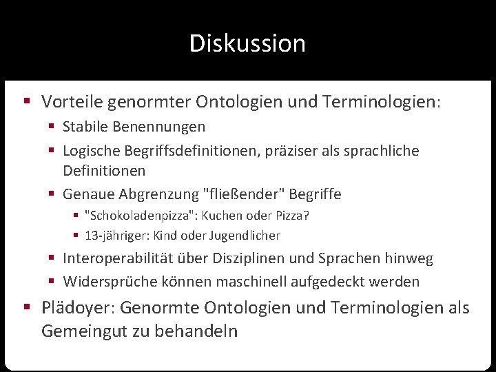 Diskussion § Vorteile genormter Ontologien und Terminologien: § Stabile Benennungen § Logische Begriffsdefinitionen, präziser