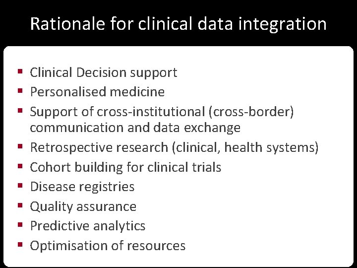 Rationale for clinical data integration § Clinical Decision support § Personalised medicine § Support