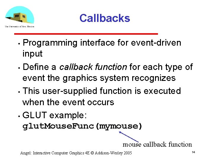 Callbacks Programming interface for event driven input • Define a callback function for each Callbacks Programming interface for event driven input • Define a callback function for each