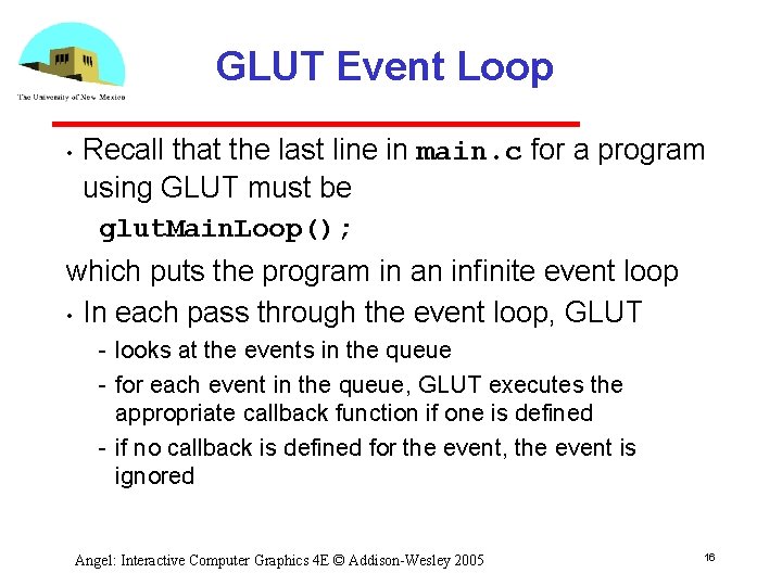 GLUT Event Loop • Recall that the last line in main. c for a GLUT Event Loop • Recall that the last line in main. c for a