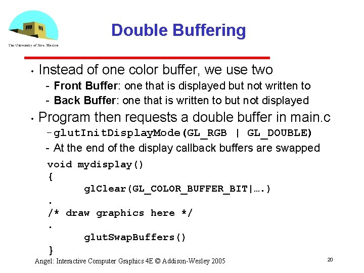 Double Buffering • Instead of one color buffer, we use two Front Buffer: one Double Buffering • Instead of one color buffer, we use two Front Buffer: one