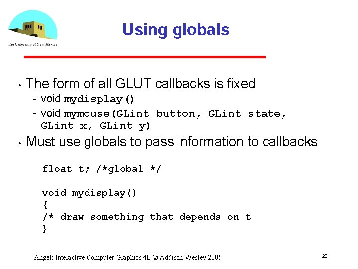 Using globals • The form of all GLUT callbacks is fixed void mydisplay() void Using globals • The form of all GLUT callbacks is fixed void mydisplay() void