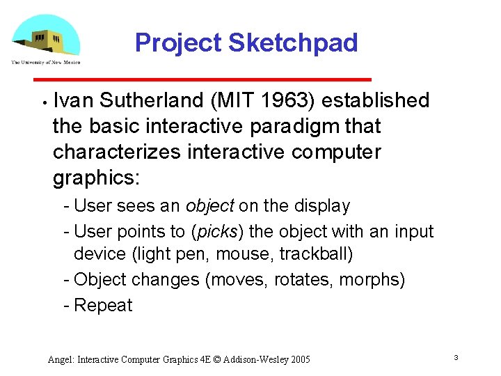Project Sketchpad • Ivan Sutherland (MIT 1963) established the basic interactive paradigm that characterizes Project Sketchpad • Ivan Sutherland (MIT 1963) established the basic interactive paradigm that characterizes