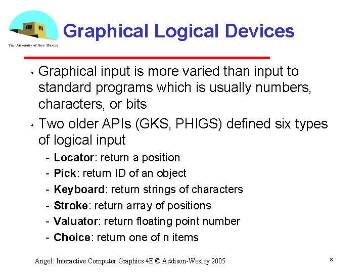 Graphical Logical Devices • • Graphical input is more varied than input to standard Graphical Logical Devices • • Graphical input is more varied than input to standard