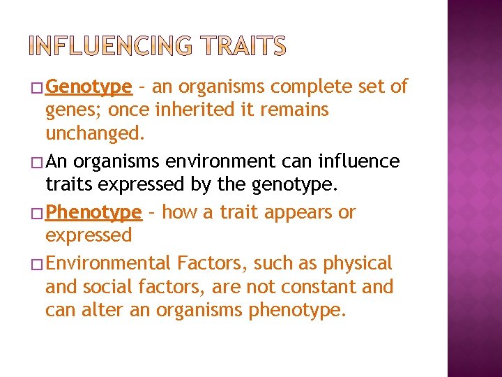 �Genotype – an organisms complete set of genes; once inherited it remains unchanged. �An