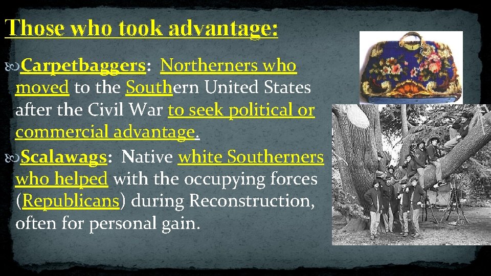 Those who took advantage: Carpetbaggers: Northerners who moved to the Southern United States after