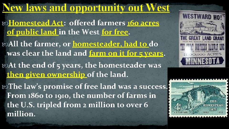 New laws and opportunity out West Homestead Act: offered farmers 160 acres of public