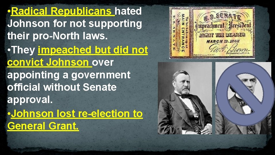  • Radical Republicans hated Johnson for not supporting their pro-North laws. • They