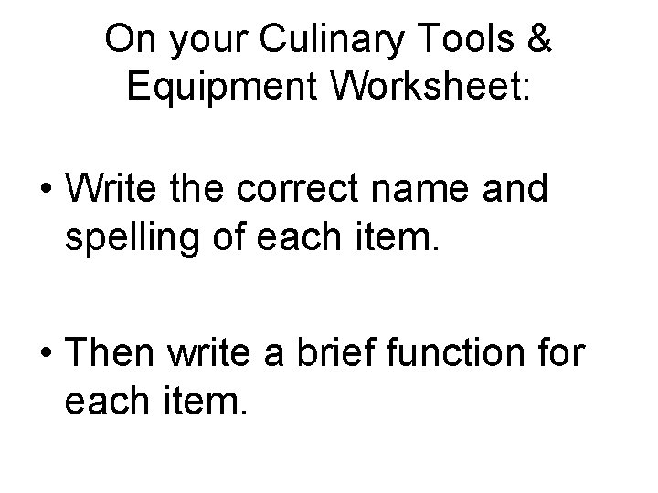 On your Culinary Tools & Equipment Worksheet: • Write the correct name and spelling