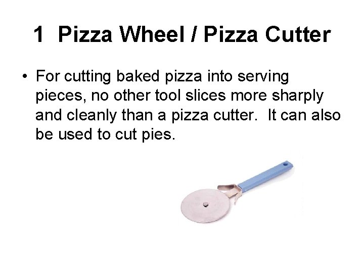 1 Pizza Wheel / Pizza Cutter • For cutting baked pizza into serving pieces,