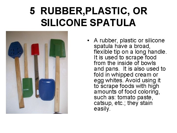 5 RUBBER, PLASTIC, OR SILICONE SPATULA • A rubber, plastic or silicone spatula have