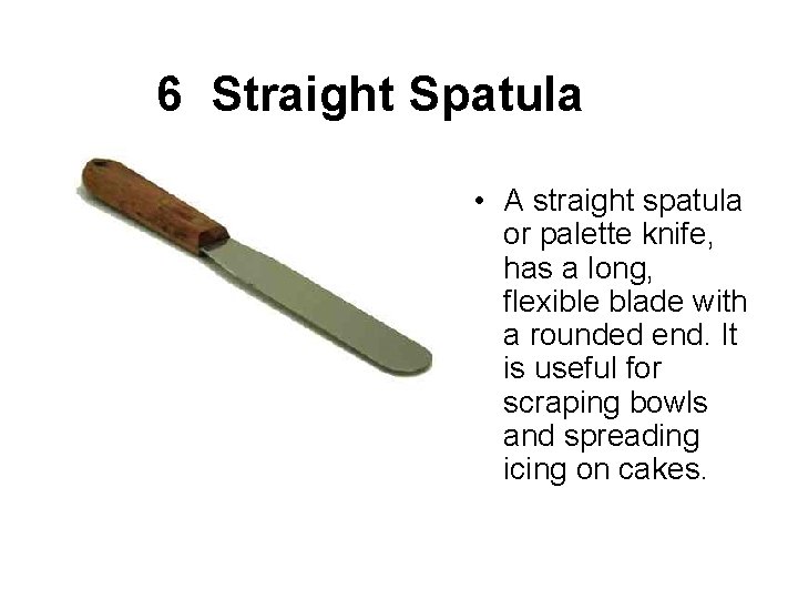  6 Straight Spatula • A straight spatula or palette knife, has a long,