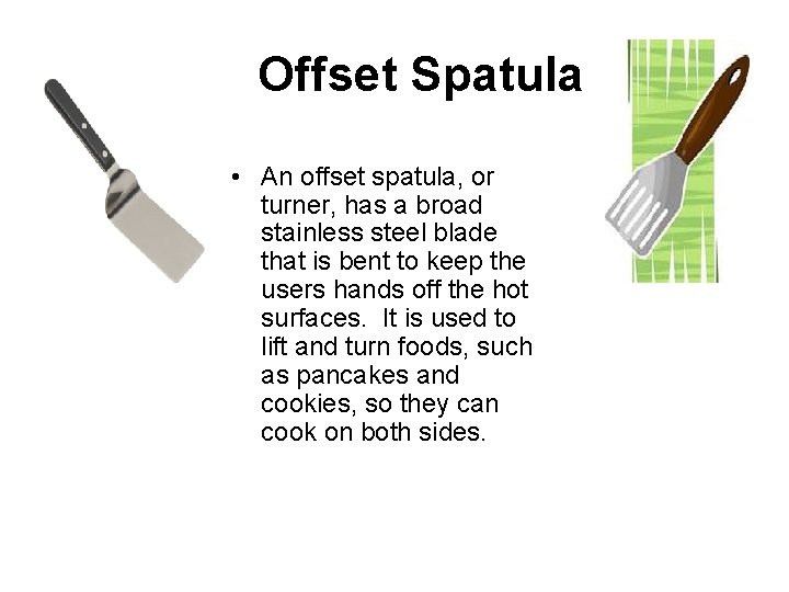 7 Offset Spatula • An offset spatula, or turner, has a broad stainless steel