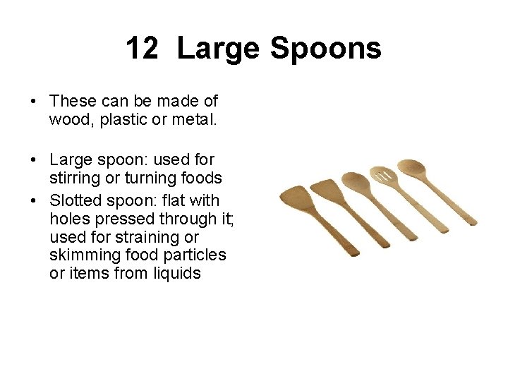 12 Large Spoons • These can be made of wood, plastic or metal. •