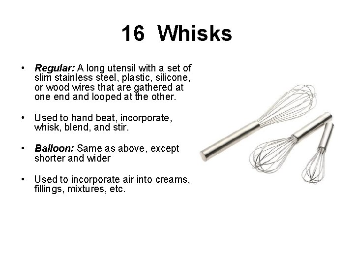 16 Whisks • Regular: A long utensil with a set of slim stainless steel,