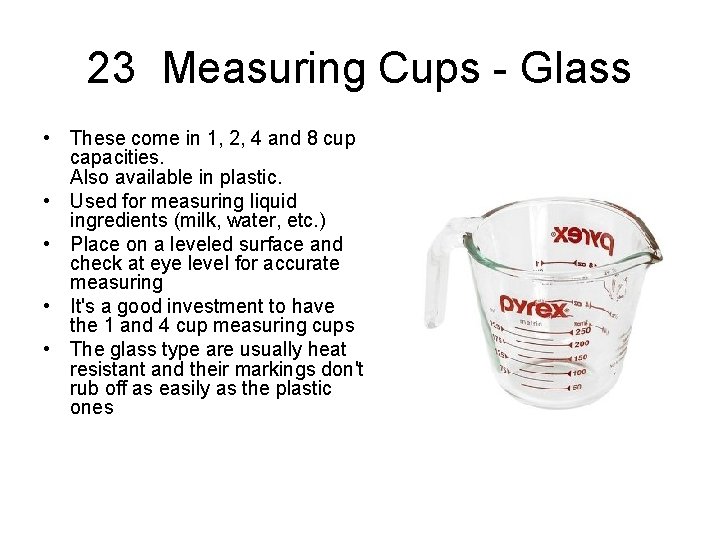 23 Measuring Cups - Glass • These come in 1, 2, 4 and 8