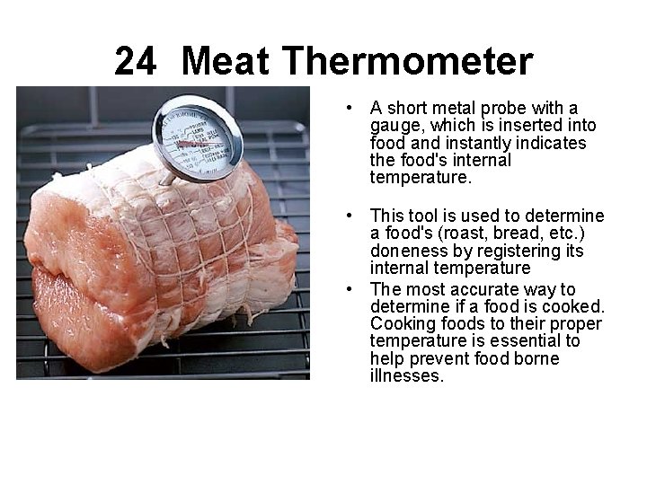 24 Meat Thermometer • A short metal probe with a gauge, which is inserted