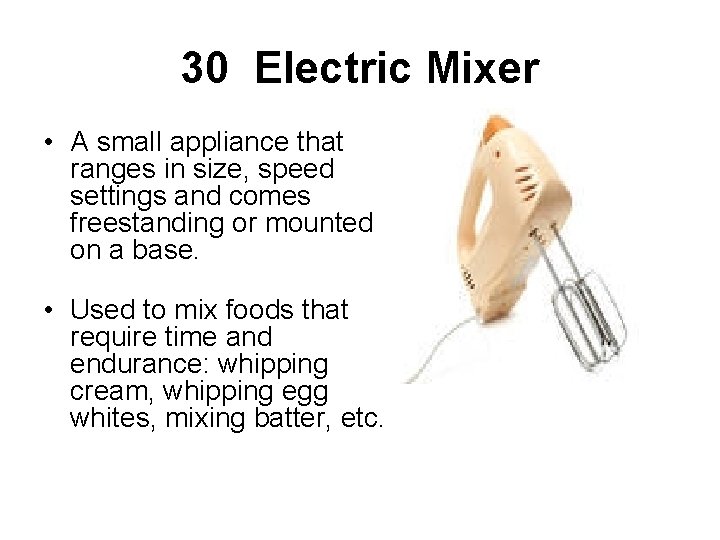 30 Electric Mixer • A small appliance that ranges in size, speed settings and