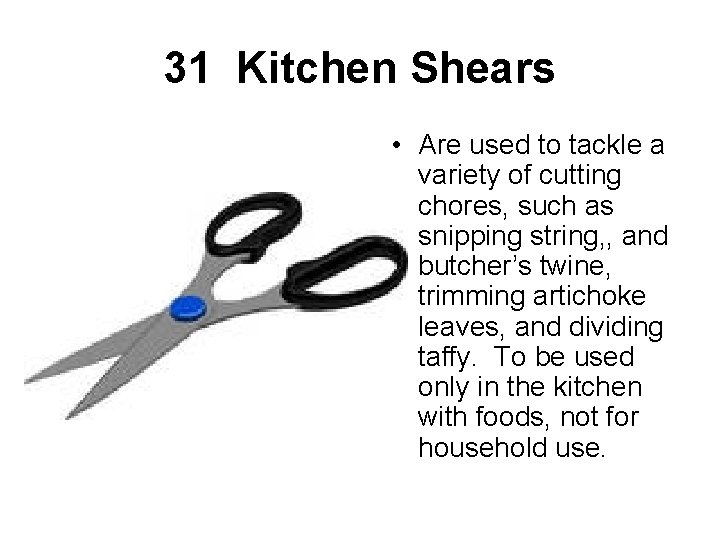 31 Kitchen Shears • Are used to tackle a variety of cutting chores, such