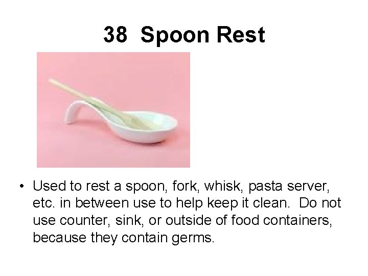 38 Spoon Rest • Used to rest a spoon, fork, whisk, pasta server, etc.