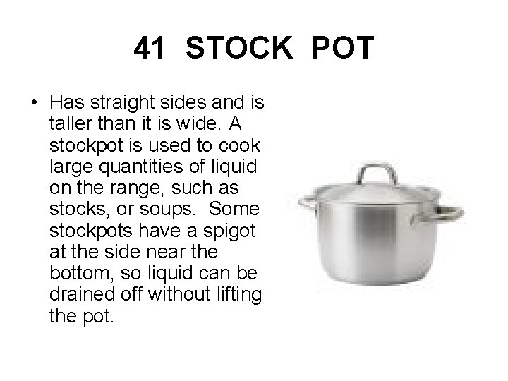 41 STOCK POT • Has straight sides and is taller than it is wide.