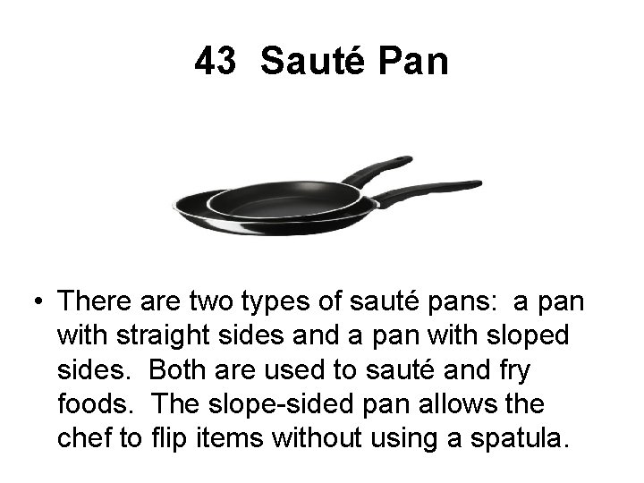 43 Sauté Pan • There are two types of sauté pans: a pan with