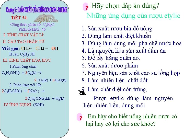 Hãy chọn đáp án đúng? Những ứng dụng của rượu etylic ? TiẾT 54: