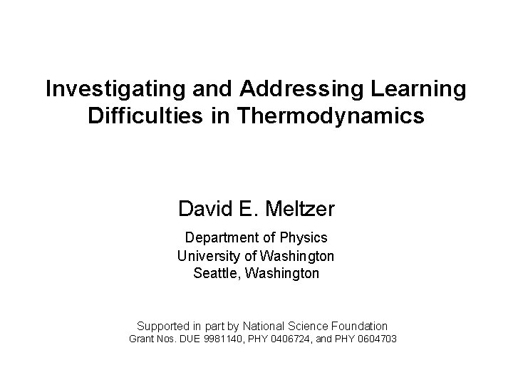 Investigating and Addressing Learning Difficulties in Thermodynamics David E. Meltzer Department of Physics University