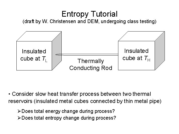 Entropy Tutorial (draft by W. Christensen and DEM, undergoing class testing) Insulated cube at