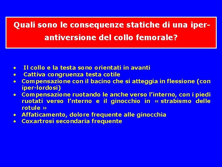 Quali sono le consequenze statiche di una iper- antiversione del collo femorale? • Quali sono le consequenze statiche di una iper- antiversione del collo femorale? •