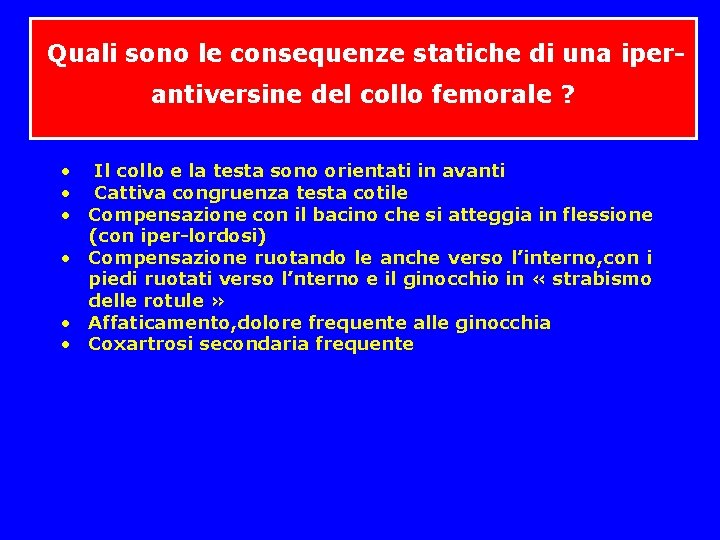 Quali sono le consequenze statiche di una iper- antiversine del collo femorale ? Quali sono le consequenze statiche di una iper- antiversine del collo femorale ?