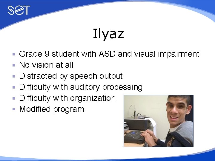 Ilyaz Grade 9 student with ASD and visual impairment No vision at all Distracted