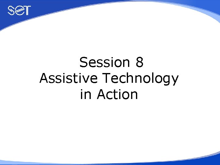 Session 8 Assistive Technology in Action 