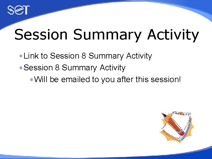 Session Summary Activity Link to Session 8 Summary Activity Will be emailed to you