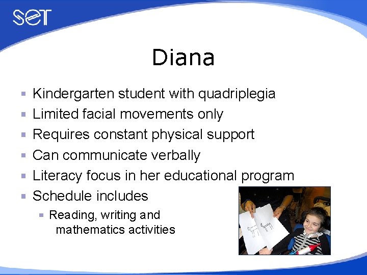 Diana Kindergarten student with quadriplegia Limited facial movements only Requires constant physical support Can