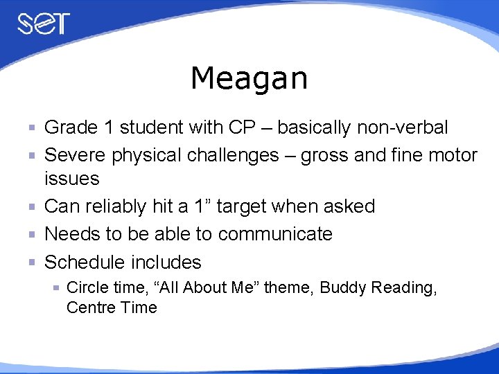 Meagan Grade 1 student with CP – basically non-verbal Severe physical challenges – gross
