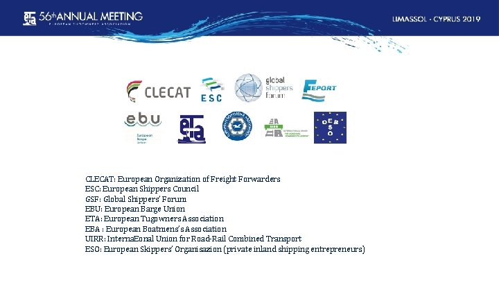 CLECAT: European Organization of Freight Forwarders ESC: European Shippers Council GSF: Global Shippers’ Forum