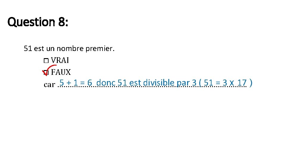 Question 8: 51 est un nombre premier. ⧠ VRAI ⧠ FAUX 5 + 1