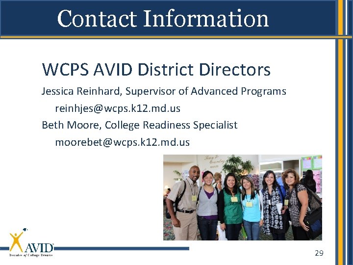 Contact Information WCPS AVID District Directors Jessica Reinhard, Supervisor of Advanced Programs reinhjes@wcps. k