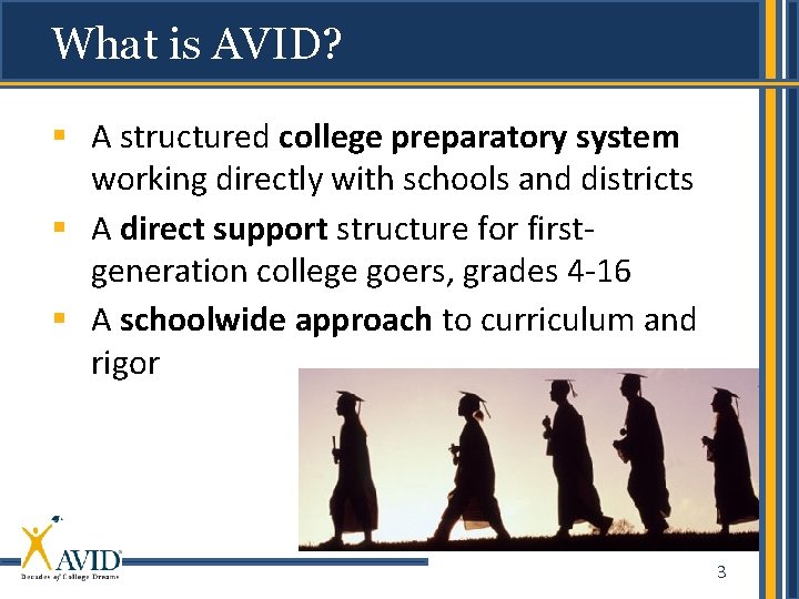 What is AVID? § A structured college preparatory system working directly with schools and