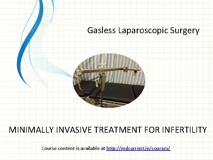 Gasless Laparoscopic Surgery MINIMALLY INVASIVE TREATMENT FOR INFERTILITY Course content is available at http: