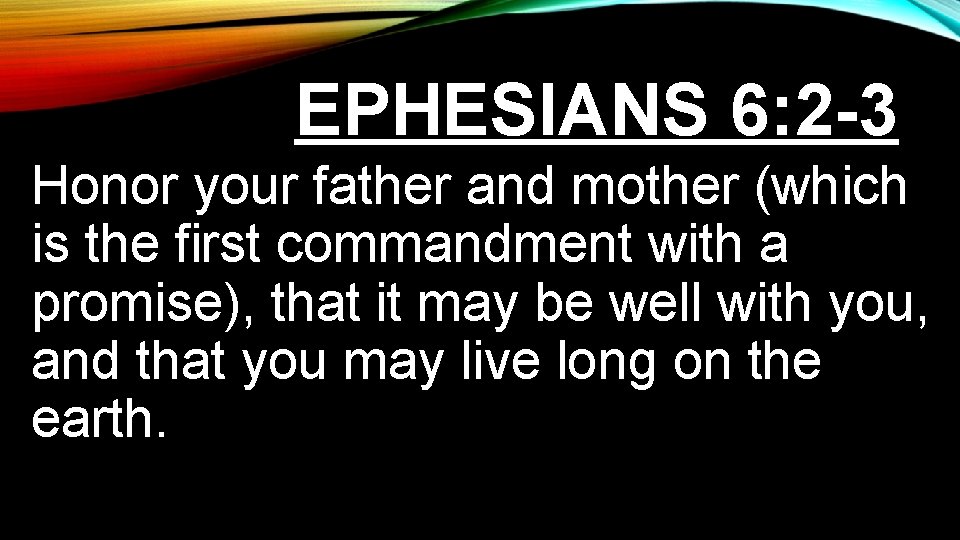 EPHESIANS 6: 2 -3 Honor your father and mother (which is the first commandment