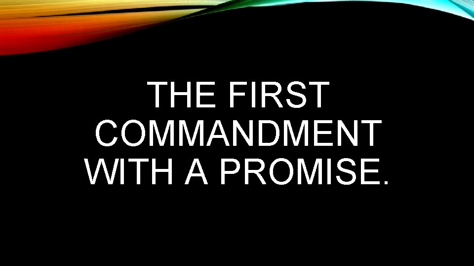 THE FIRST COMMANDMENT WITH A PROMISE. 