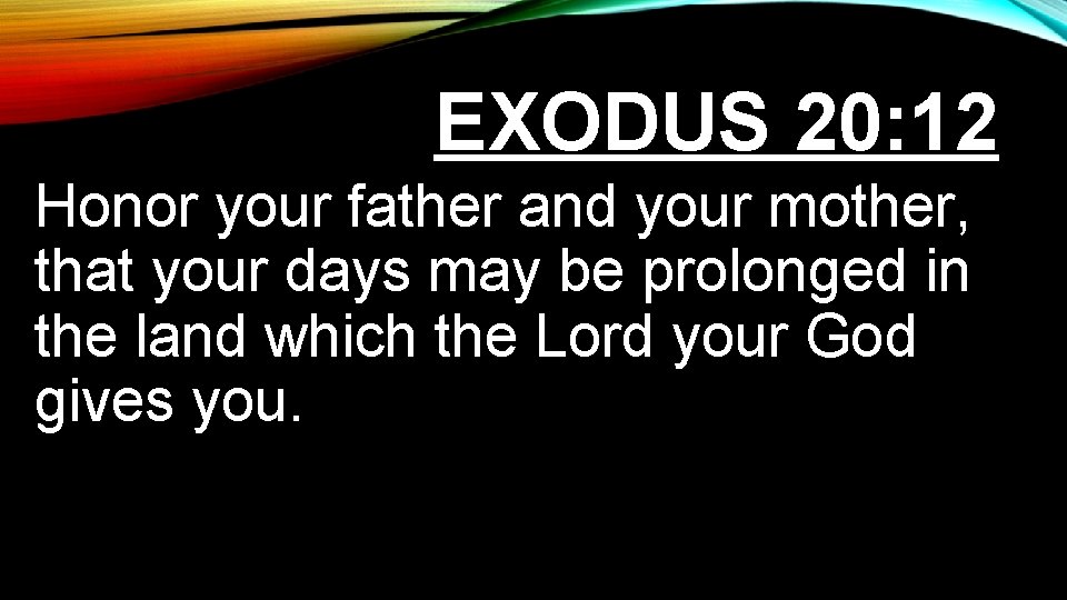 EXODUS 20: 12 Honor your father and your mother, that your days may be