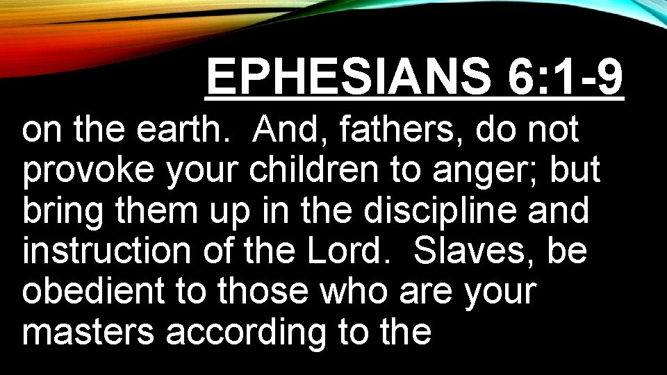 EPHESIANS 6: 1 -9 on the earth. And, fathers, do not provoke your children