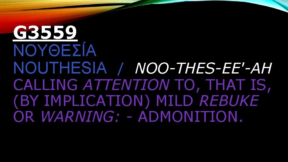 G 3559 ΝΟΥΘΕΣΙ Α NOUTHESIA / NOO-THES-EE'-AH CALLING ATTENTION TO, THAT IS, (BY IMPLICATION)