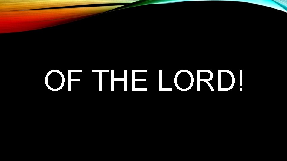 OF THE LORD! 