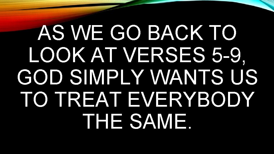 AS WE GO BACK TO LOOK AT VERSES 5 -9, GOD SIMPLY WANTS US