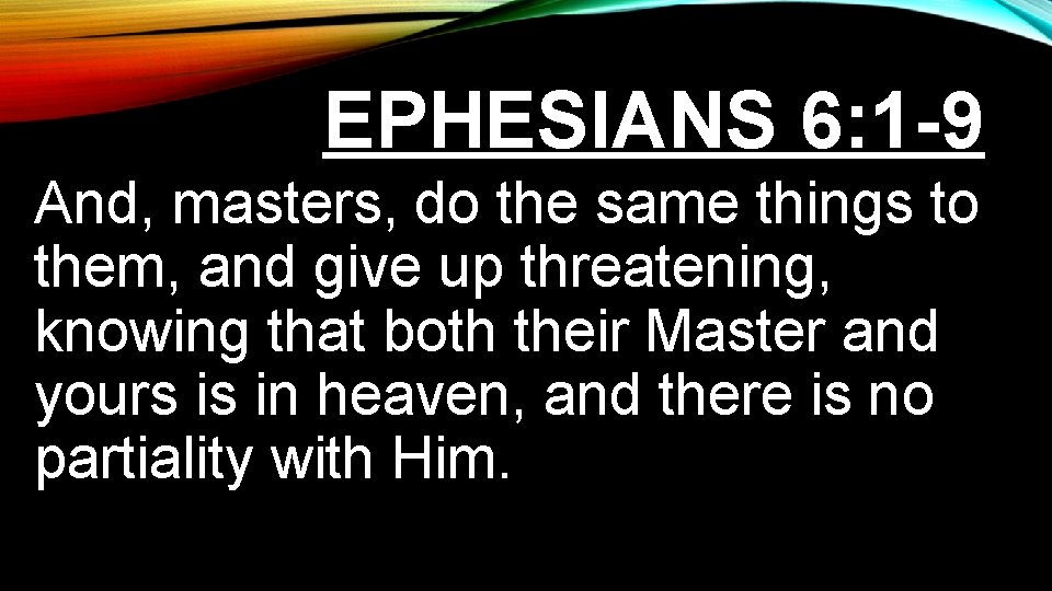 EPHESIANS 6: 1 -9 And, masters, do the same things to them, and give