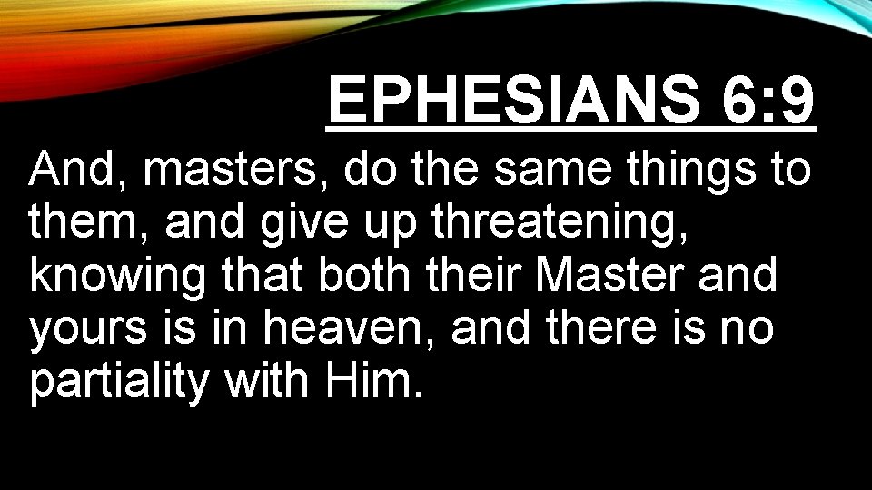 EPHESIANS 6: 9 And, masters, do the same things to them, and give up